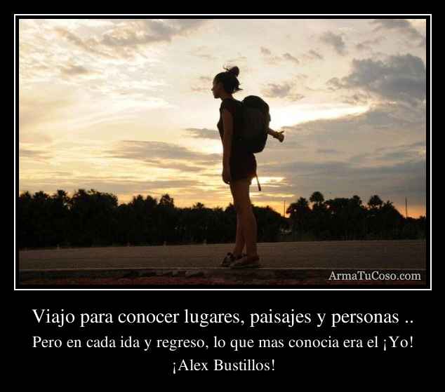 Viajo para conocer lugares, paisajes y personas ..