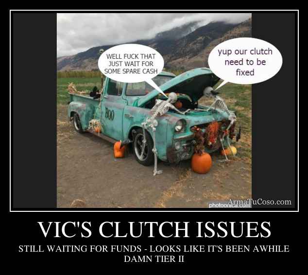 VIC'S CLUTCH ISSUES