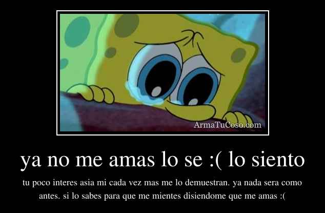 ya no me amas lo se :( lo siento