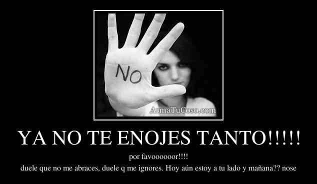 YA NO TE ENOJES TANTO!!!!!