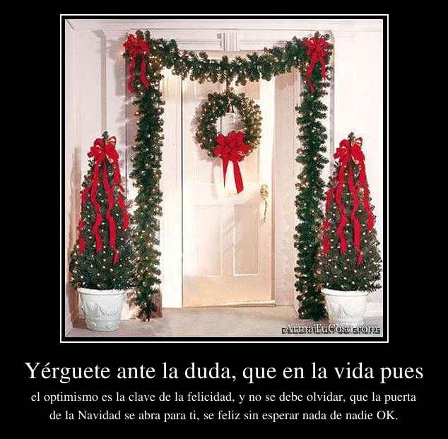 Yérguete ante la duda, que en la vida pues