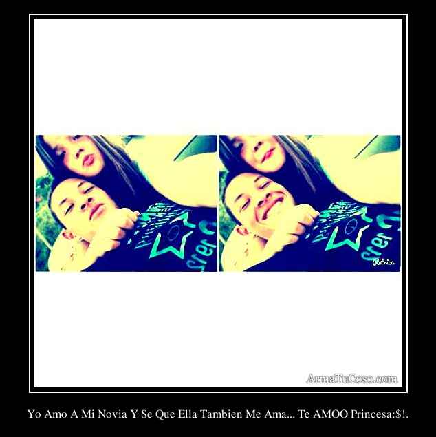 Yo Amo A Mi Novia Y Se Que Ella Tambien Me Ama... Te AMOO Princesa:$!.