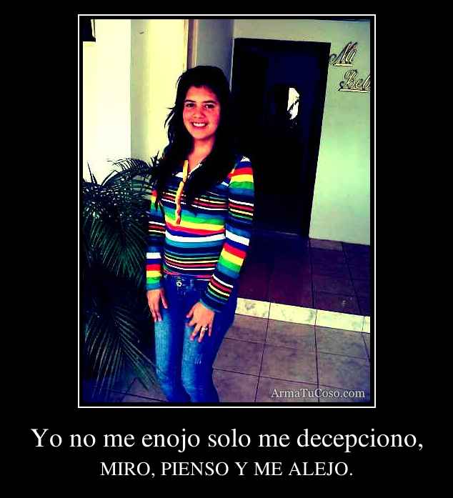 Yo no me enojo solo me decepciono,