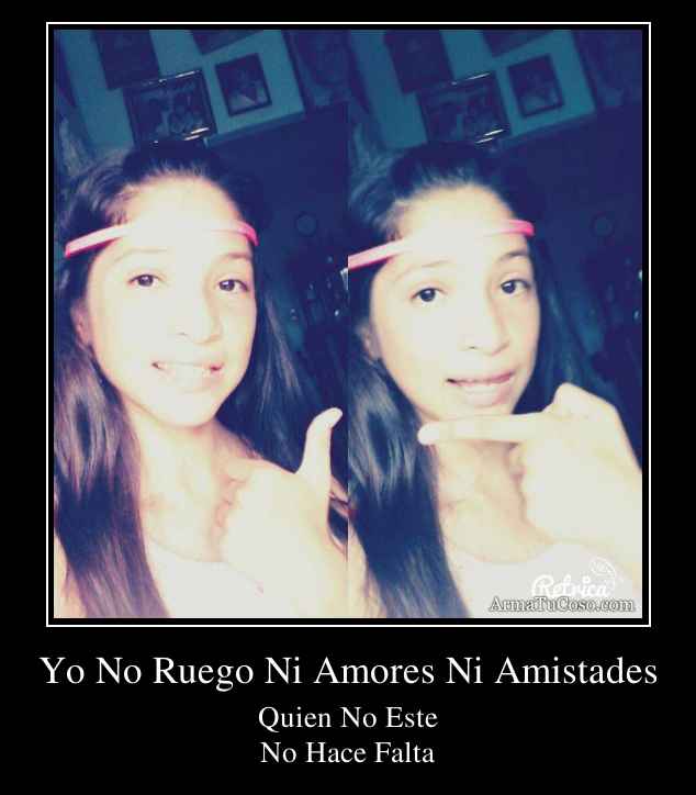 Yo No Ruego Ni Amores Ni Amistades