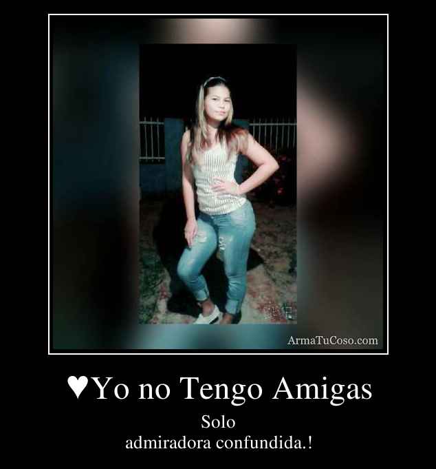 ♥Yo no Tengo Amigas