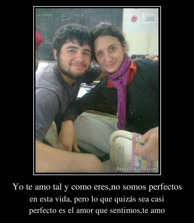 Yo te amo tal y como eres,no somos perfectos