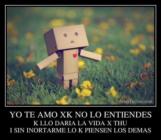 YO TE AMO XK NO LO ENTIENDES