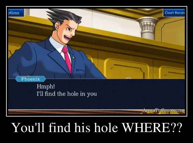 You'll find his hole WHERE??